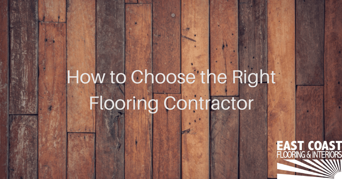 Choose the right flooring contractor | East Coast Flooring & Interiors